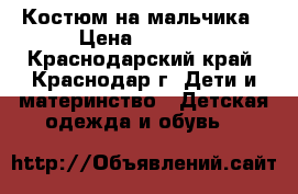Костюм на мальчика › Цена ­ 1 000 - Краснодарский край, Краснодар г. Дети и материнство » Детская одежда и обувь   